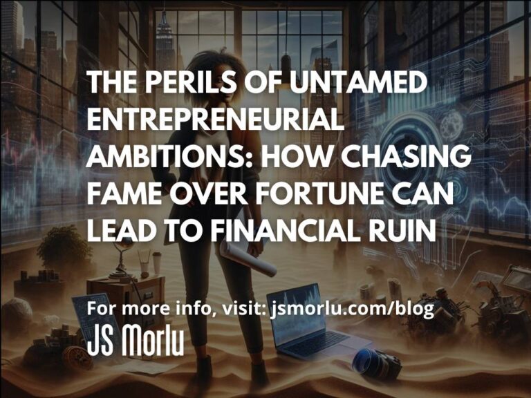 The Perils of Untamed Entrepreneurial Ambitions: How Chasing Fame Over Fortune Can Lead to Financial Ruin