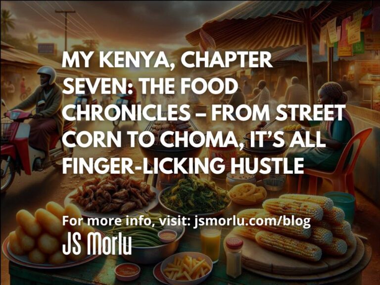 My Kenya, Chapter Seven: The Food Chronicles – From Street Corn to Choma, It’s All Finger-Licking Hustle