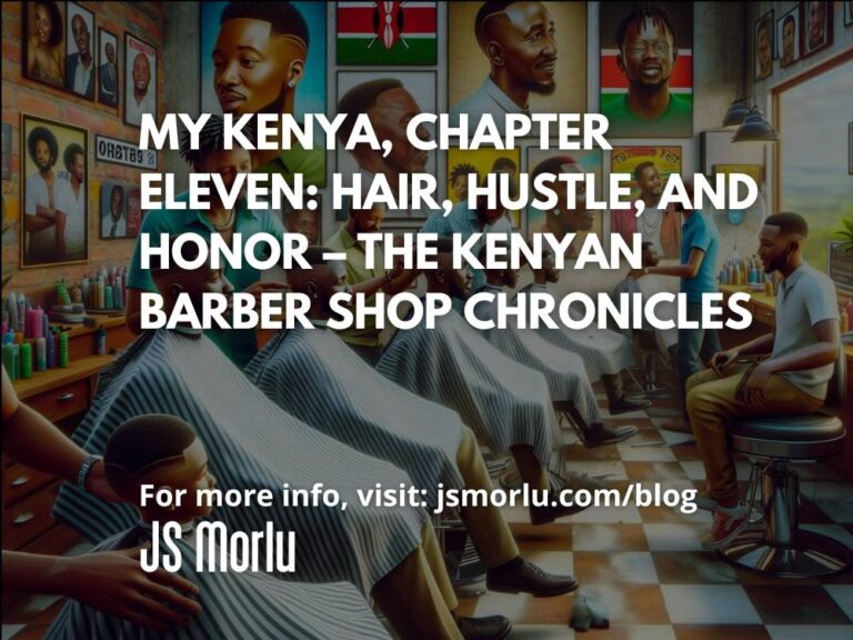 My Kenya, Chapter Eleven: Hair, Hustle, and Honor – The Kenyan Barber Shop Chronicles