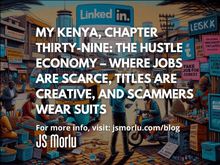 My Kenya, Chapter Thirty-Nine: The Hustle Economy – Where Jobs Are Scarce, Titles Are Creative, and Scammers Wear Suits