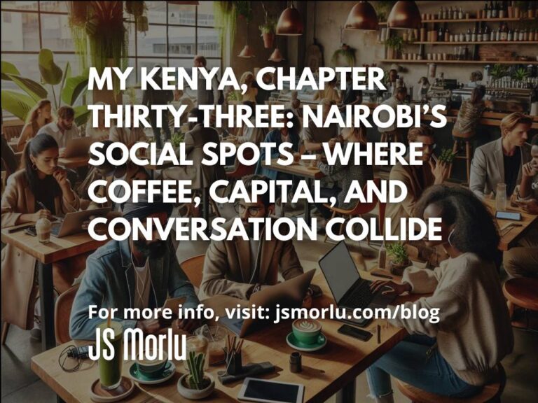 My Kenya, Chapter Thirty-Three: Nairobi’s Social Spots – Where Coffee, Capital, and Conversation Collide