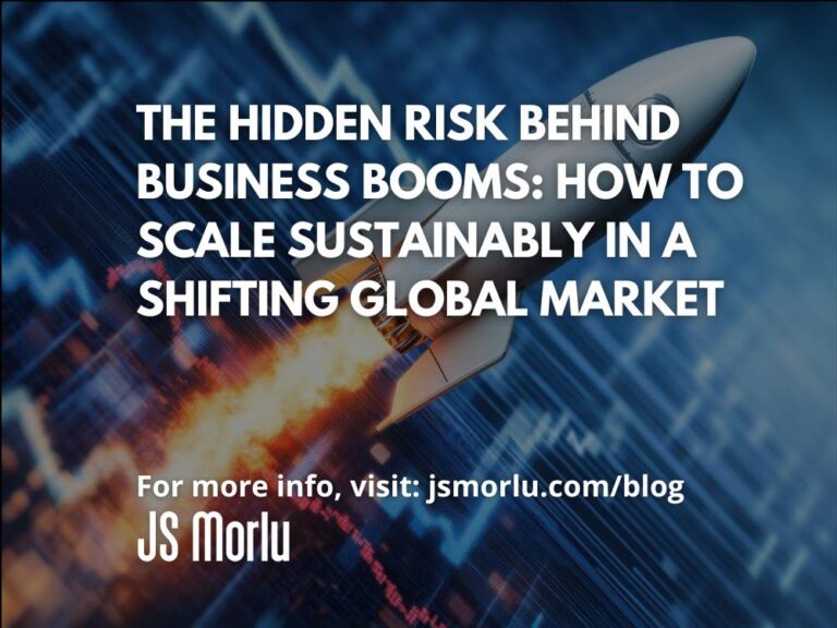 The Hidden Risk Behind Business Booms: How to Scale Sustainably in a Shifting Global Market