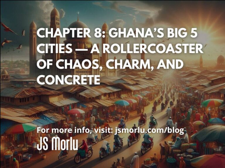 Chapter 8: Ghana’s Big 5 Cities — A Rollercoaster of Chaos, Charm, and Concrete