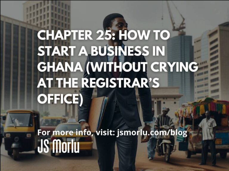 Chapter 25: How to Start a Business in Ghana (Without Crying at the Registrar’s Office)
