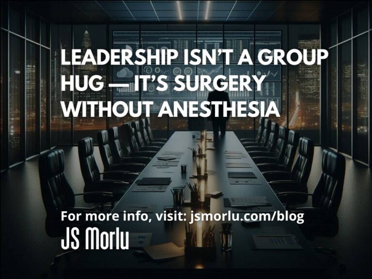 Leadership Isn’t a Group Hug — It’s Surgery Without Anesthesia