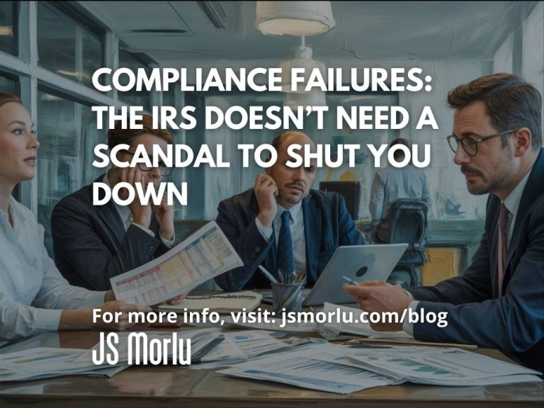Compliance Failures: The IRS Doesn’t Need a Scandal to Shut You Down