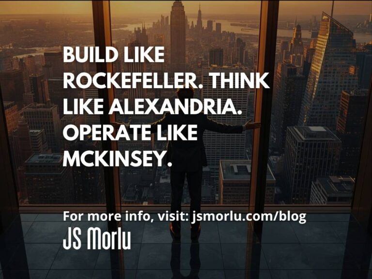 Build Like Rockefeller. Think Like Alexandria. Operate Like McKinsey.