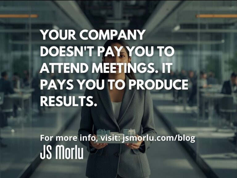 Your Company Doesn't Pay You to Attend Meetings. It Pays You to Produce Results.