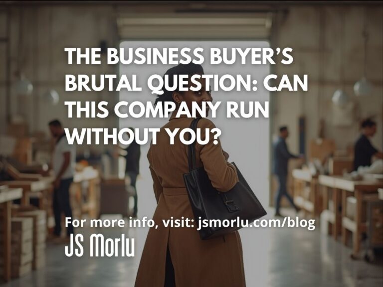 The Business Buyer’s Brutal Question: Can This Company Run Without You?