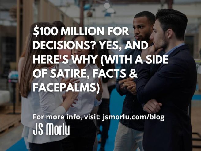$100 Million for Decisions? Yes, and Here's Why (With a Side of Satire, Facts & Facepalms)