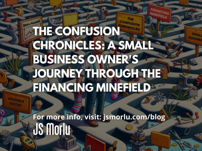 The Confusion Chronicles: A Small Business Owner's Journey through the Financing Minefield