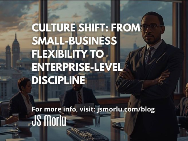 Culture Shift: From Small-Business Flexibility to Enterprise-Level Discipline