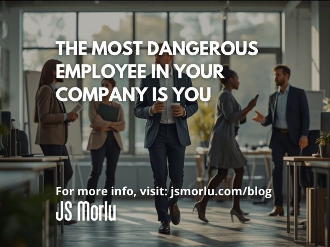 The Most Dangerous Employee in Your Company Is You