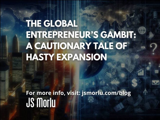 The Global Entrepreneur’s Gambit: A Cautionary Tale of Hasty Expansion