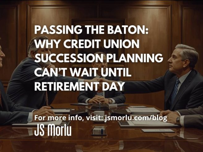 Passing the Baton: Why Credit Union Succession Planning Can’t Wait Until Retirement Day