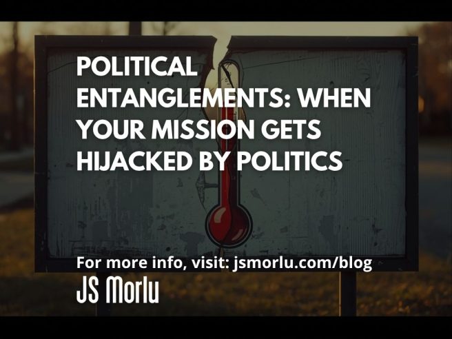 Political Entanglements: When Your Mission Gets Hijacked by Politics