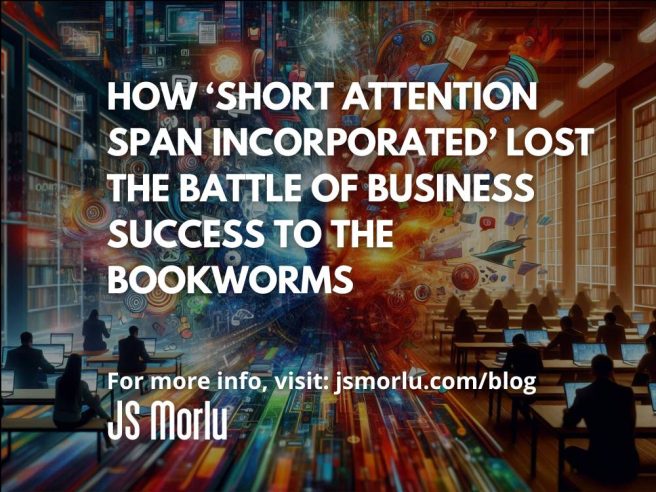 How ‘Short Attention Span Incorporated’ Lost the Battle of Business Success to the Bookworms