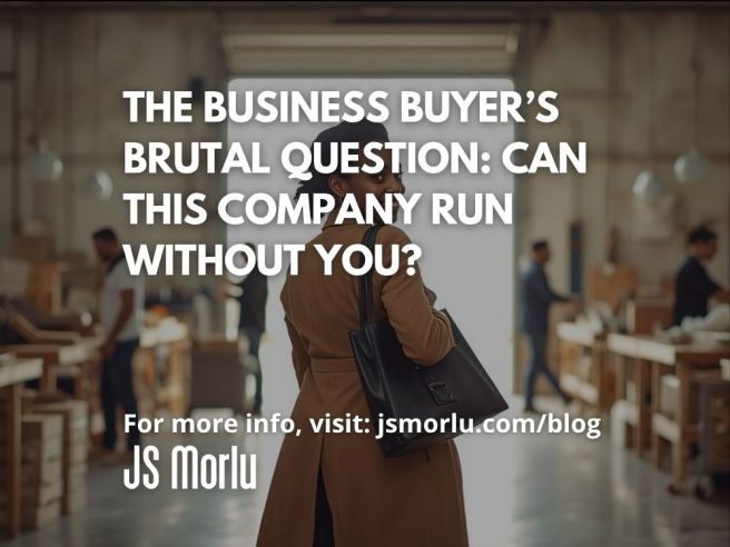 The Business Buyer’s Brutal Question: Can This Company Run Without You?
