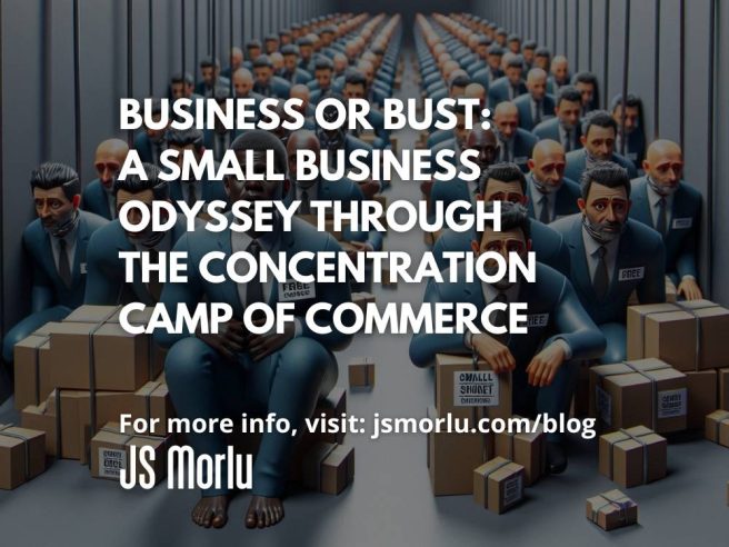 Business or Bust: A Small Business Odyssey through the Concentration Camp of Commerce
