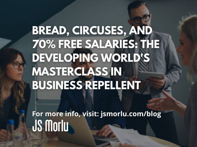 Bread, Circuses, and 70% Free Salaries: The Developing World's Masterclass in Business Repellent