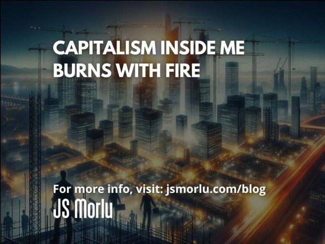 Capitalism Inside Me Burns with Fire