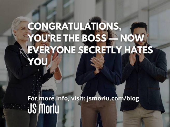 Congratulations, You’re the Boss — Now Everyone Secretly Hates You