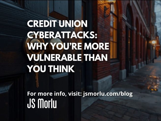 Credit Union Cyberattacks: Why You’re More Vulnerable Than You Think