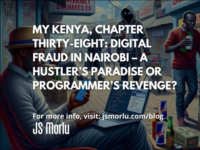 My Kenya, Chapter Thirty-Eight: Digital Fraud in Nairobi – A Hustler’s Paradise or Programmer’s Revenge?