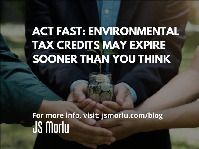 Act Fast: Environmental Tax Credits May Expire Sooner Than You Think