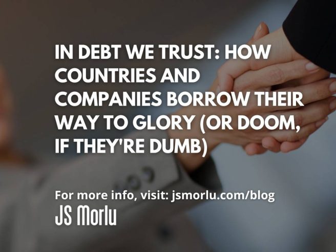 In Debt We Trust: How Countries and Companies Borrow Their Way to Glory (or Doom, If They're Dumb)
