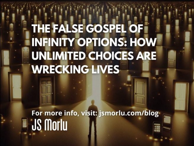 The False Gospel of Infinity Options: How Unlimited Choices Are Wrecking Lives