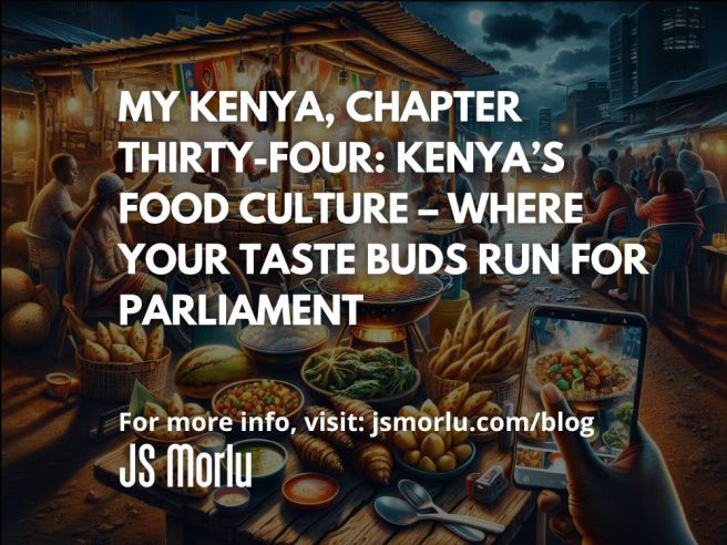 My Kenya, Chapter Thirty-Four: Kenya’s Food Culture – Where Your Taste Buds Run for Parliament