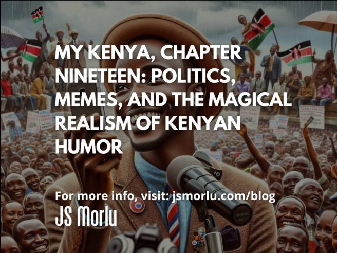 My Kenya, Chapter Nineteen: Politics, Memes, and the Magical Realism of Kenyan Humor