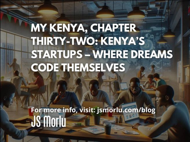 My Kenya, Chapter Thirty-Two: Kenya’s Startups – Where Dreams Code Themselves