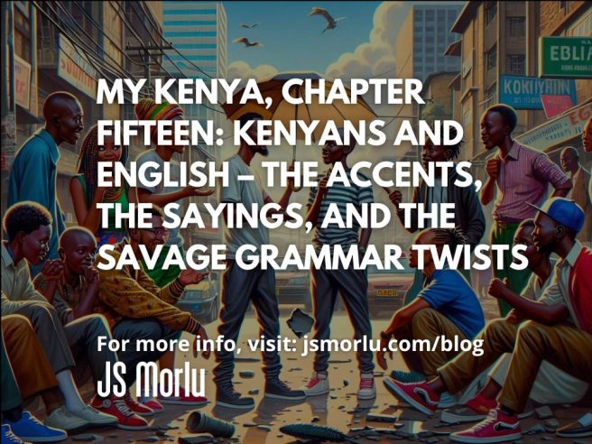 My Kenya, Chapter Fifteen: Kenyans and English – The Accents, the Sayings, and the Savage Grammar Twists