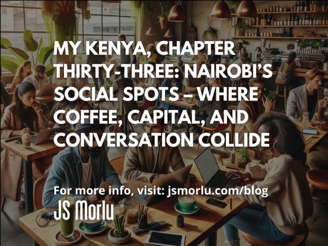 My Kenya, Chapter Thirty-Three: Nairobi’s Social Spots – Where Coffee, Capital, and Conversation Collide