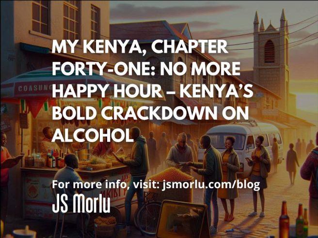 My Kenya, Chapter Forty-One: No More Happy Hour – Kenya’s Bold Crackdown on Alcohol