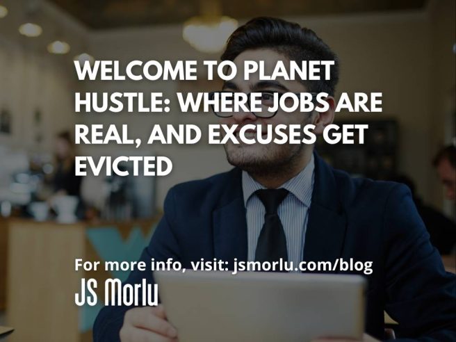 Welcome to Planet Hustle: Where Jobs Are Real, and Excuses Get Evicted