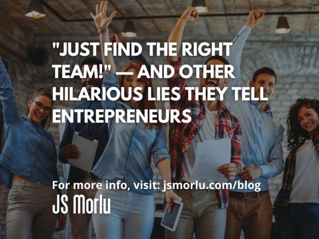 "Just Find the Right Team!" — And Other Hilarious Lies They Tell Entrepreneurs