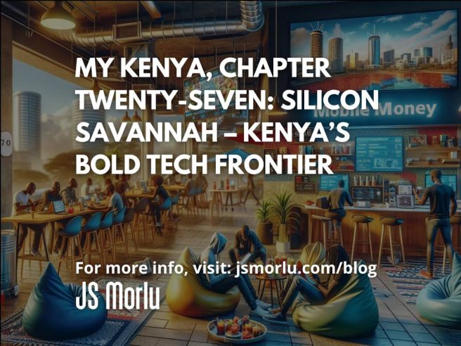 My Kenya, Chapter Twenty-Seven: Silicon Savannah – Kenya’s Bold Tech Frontier