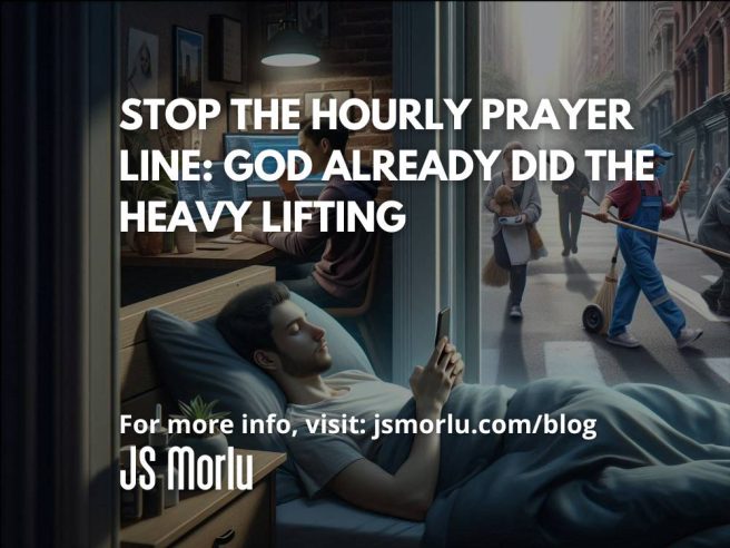 Stop the Hourly Prayer Line: God Already Did the Heavy Lifting