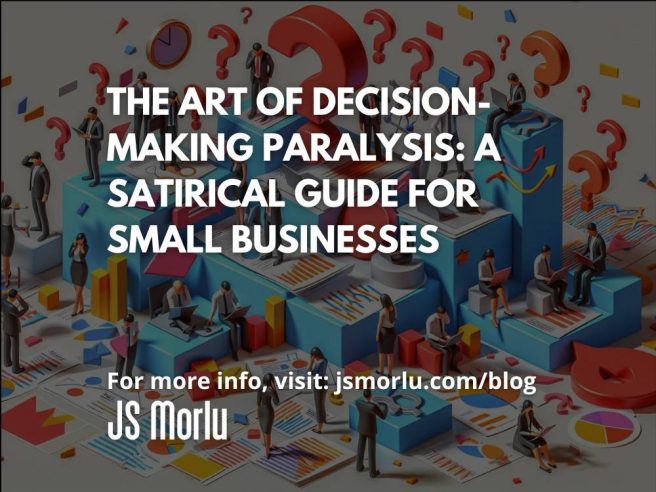 The Art of Decision-Making Paralysis: A Satirical Guide for Small Businesses