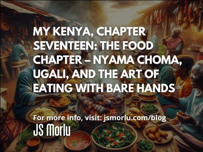 My Kenya, Chapter Seventeen: The Food Chapter – Nyama Choma, Ugali, and the Art of Eating with Bare Hands