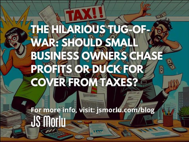 The Hilarious Tug-of-War: Should Small Business Owners Chase Profits or Duck for Cover from Taxes?