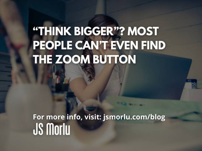 “Think Bigger”? Most People Can’t Even Find the Zoom Button