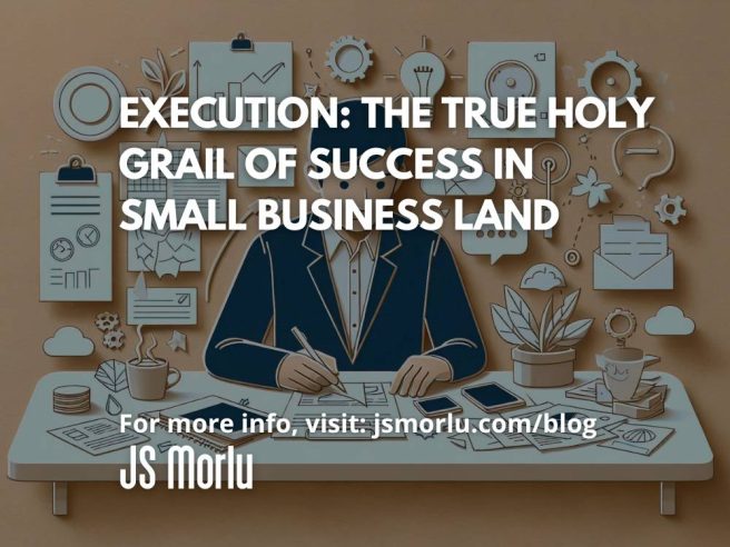Execution: The True Holy Grail of Success in Small Business Land