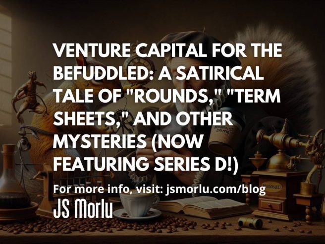 Venture Capital for the Befuddled: A Satirical Tale of "Rounds," "Term Sheets," and Other Mysteries (Now Featuring Series D!)