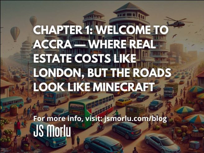 Chapter 1: Welcome to Accra — Where Real Estate Costs Like London, But the Roads Look Like Minecraft
