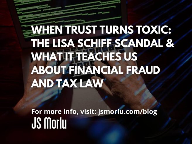 When Trust Turns Toxic: The Lisa Schiff Scandal & What It Teaches Us About Financial Fraud and Tax Law